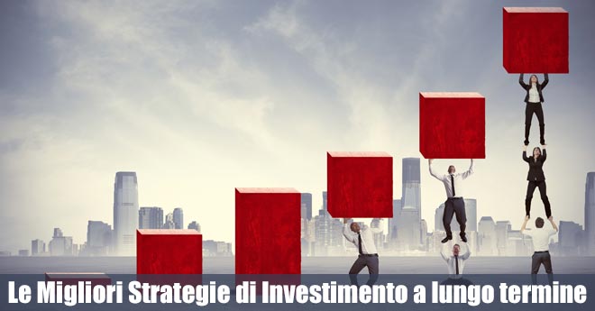 Le Migliori Strategie di Investimento a lungo termine Le Migliori Strategie di Investimento a lungo termine
