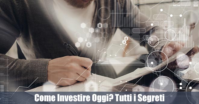 Come Investire Oggi? Tutti i Segreti e i Migliori Consigli