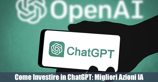 Come Investire in ChatGPT: Opportunità di Investimento in Azioni IA