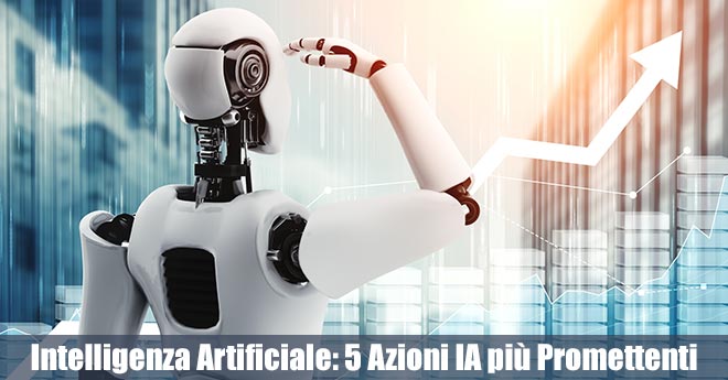 Investire in Intelligenza Artificiale: 5 Azioni IA più Promettenti