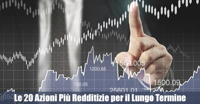 Investire Oggi: Le 20 Azioni Più Redditizie per il Lungo Termine