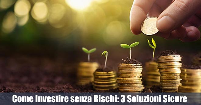 Come Investire senza Rischi: 3 Soluzioni Sicure per Proteggere i Tuoi Risparmi