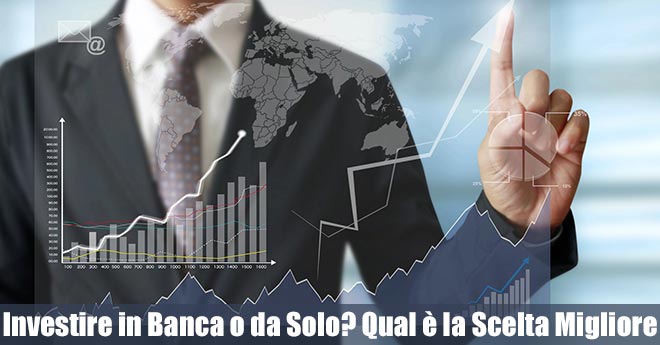 Investire in Banca o da Solo? Qual è la Scelta Migliore per i Tuoi Investimenti?
