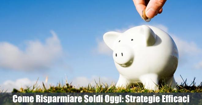 Come Risparmiare Soldi Oggi: Strategie Semplici e Efficaci