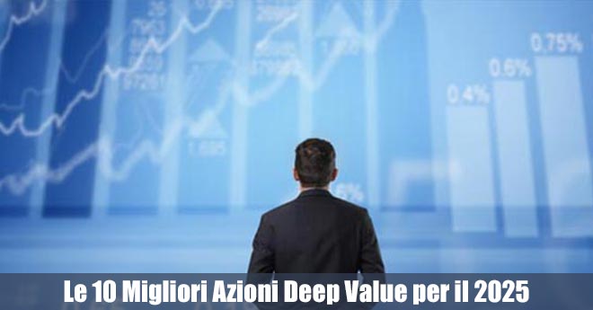 Le 10 Migliori Azioni Deep Value per il 2025: Opportunità di Investimento Uniche