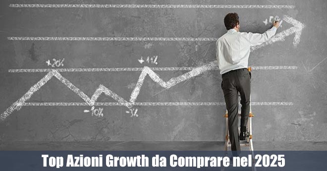 Top Azioni Growth da Comprare nel 2025: I 10 Titoli Più Promettenti