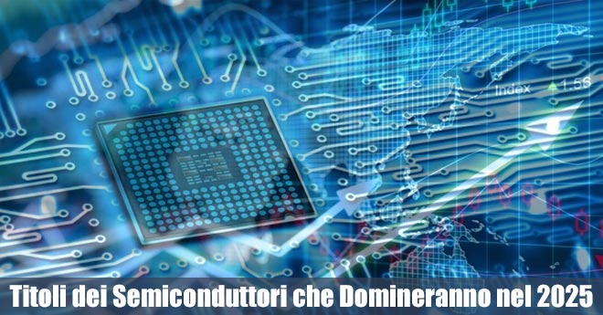 Opportunità di Investimento: I 5 Titoli dei Semiconduttori che Domineranno nel 2025