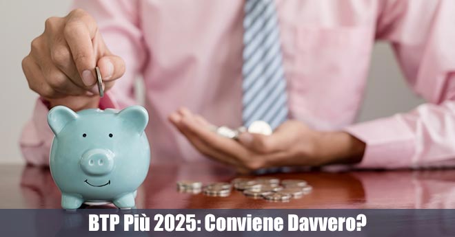 BTP più 2025: Conviene Davvero? Tassi, Rischi e Opportunità