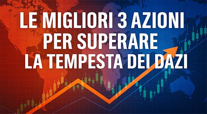 Le Migliori 3 Azioni per Superare la Tempesta dei Dazi