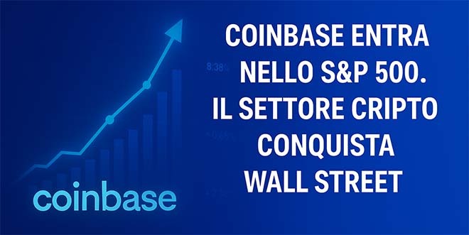 Coinbase entra nello S&P 500. Il Settore Cripto Conquista Wall Street