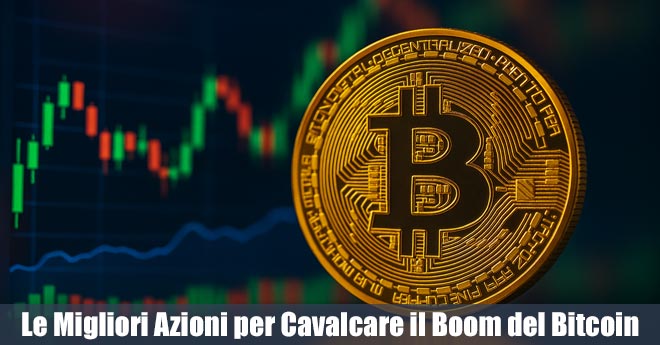 Le Migliori Azioni per Cavalcare il Boom del Bitcoin