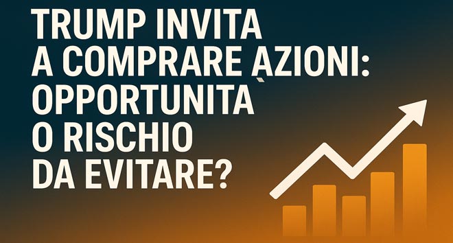 Trump dice di Comprare Azioni: È Davvero il Momento Giusto?